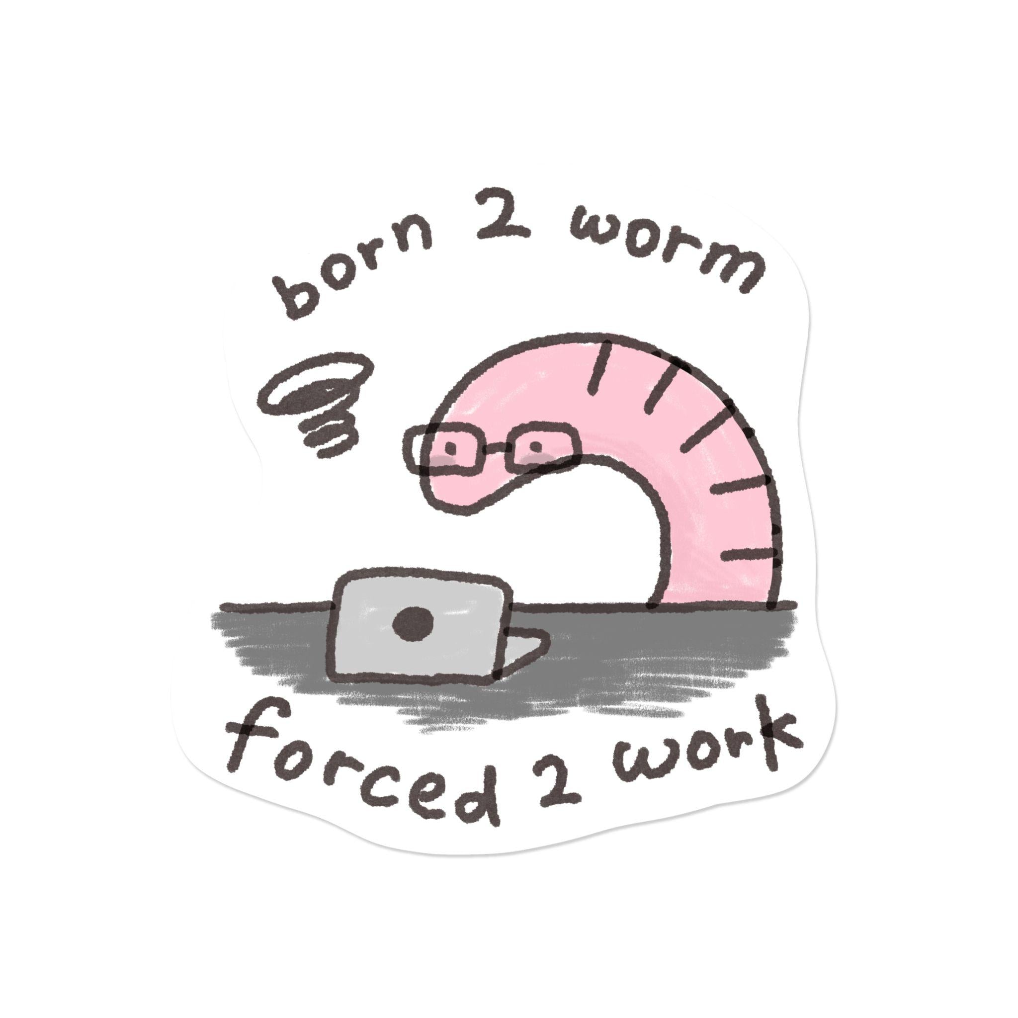 born 2 worm forced to work | Sticker